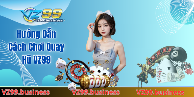 Hướng Dẫn Cách Chơi Quay Hũ VZ99