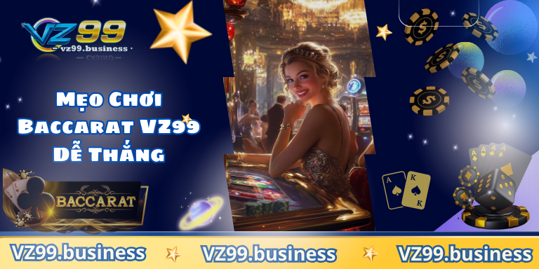 Mẹo Chơi Baccarat VZ99 Dễ Thắng