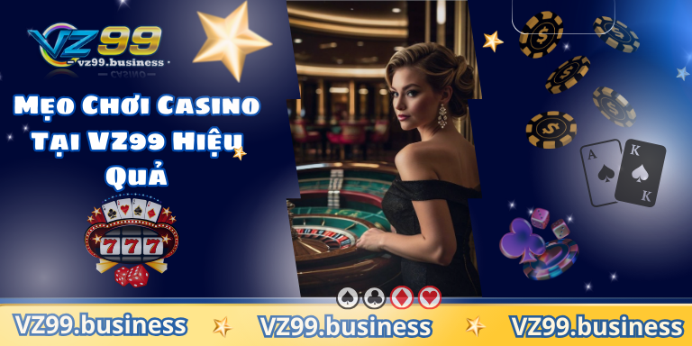 Mẹo Chơi Casino Tại VZ99 Hiệu Quả