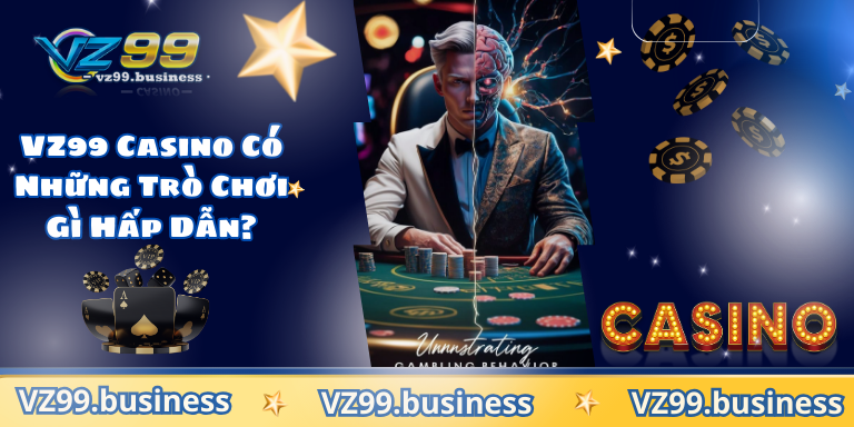 VZ99 Casino Có Những Trò Chơi Gì Hấp Dẫn