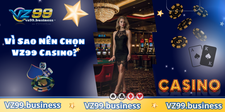 Vì Sao Nên Chọn VZ99 Casino