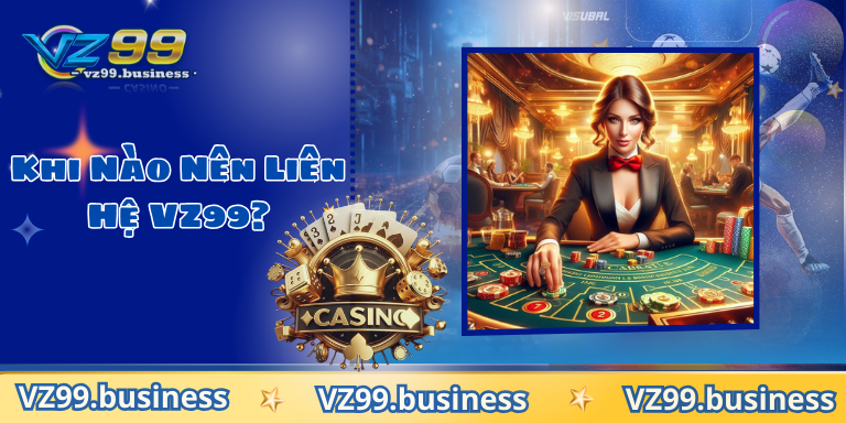 Khi Nào Nên Liên Hệ VZ99