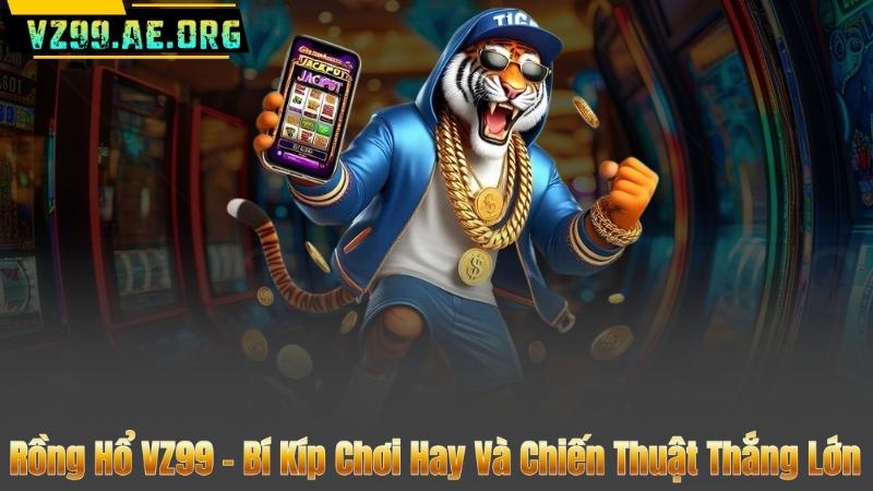 Rồng Hổ VZ99 - Bí Kíp Chơi Hay Và Chiến Thuật Thắng Lớn 4 Rồng Hổ VZ99 - Bí Kíp Chơi Hay Và Chiến Thuật Thắng Lớn