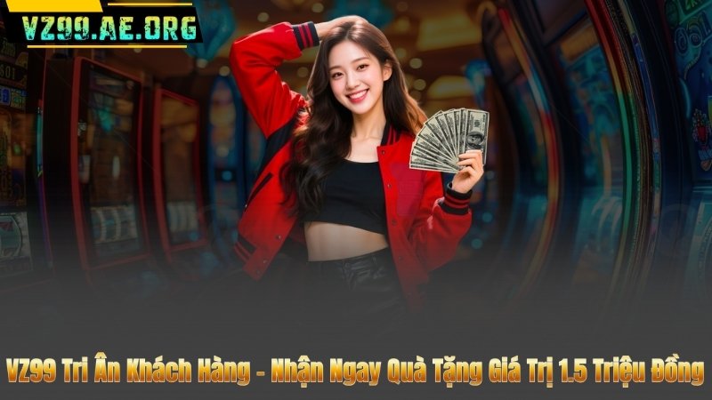 VZ99 Tri Ân Khách Hàng – Nhận Ngay Quà Tặng Giá Trị 1.5 Triệu Đồng