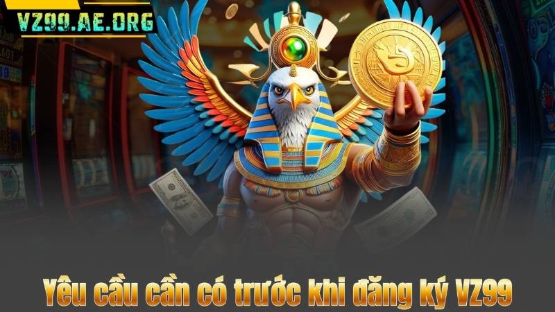 Đăng Ký VZ99 – Gia Nhập Cộng Đồng Nhà Cái Top 1 Việt Nam 7 Yêu cầu cần có trước khi đăng ký VZ99